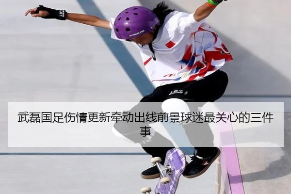 武磊国足伤情更新牵动出线前景球迷最关心的三件事 | pazhenren